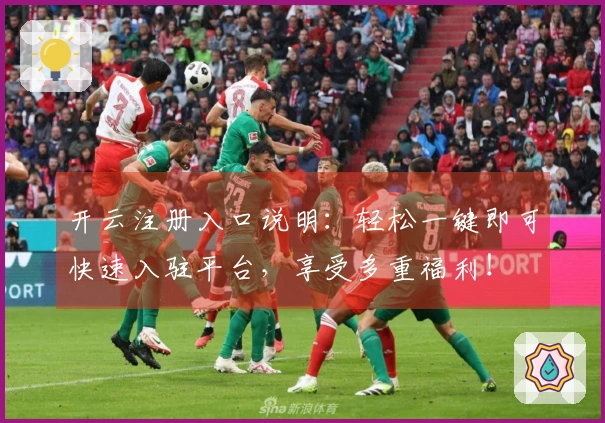 开云注册入口说明：轻松一键即可快速入驻平台，享受多重福利！