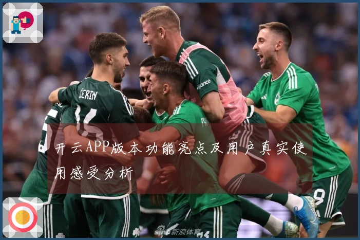 开云APP版本功能亮点及用户真实使用感受分析