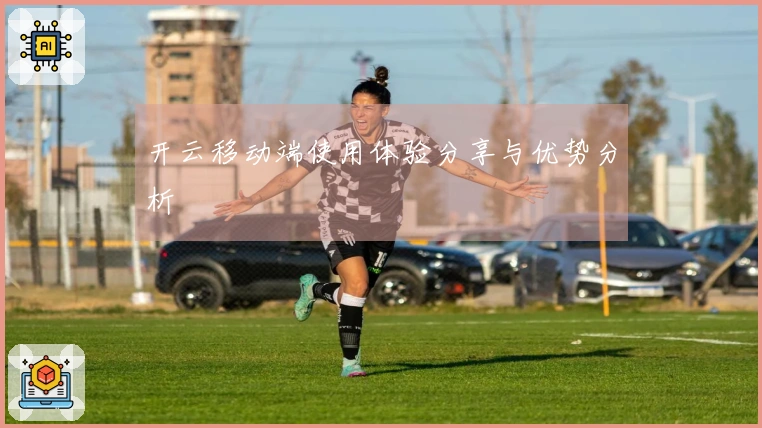 开云移动端使用体验分享与优势分析