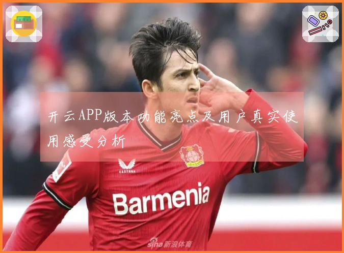开云APP版本功能亮点及用户真实使用感受分析