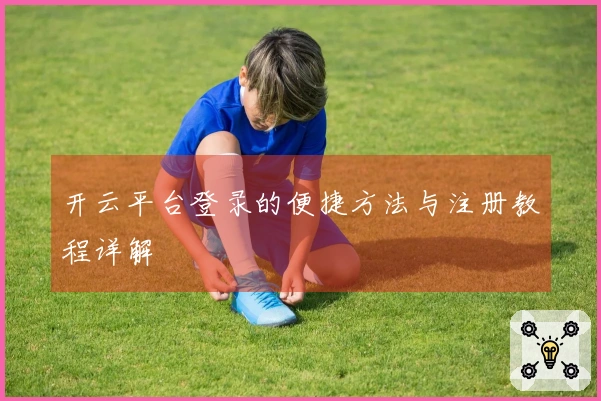 开云平台登录的便捷方法与注册教程详解